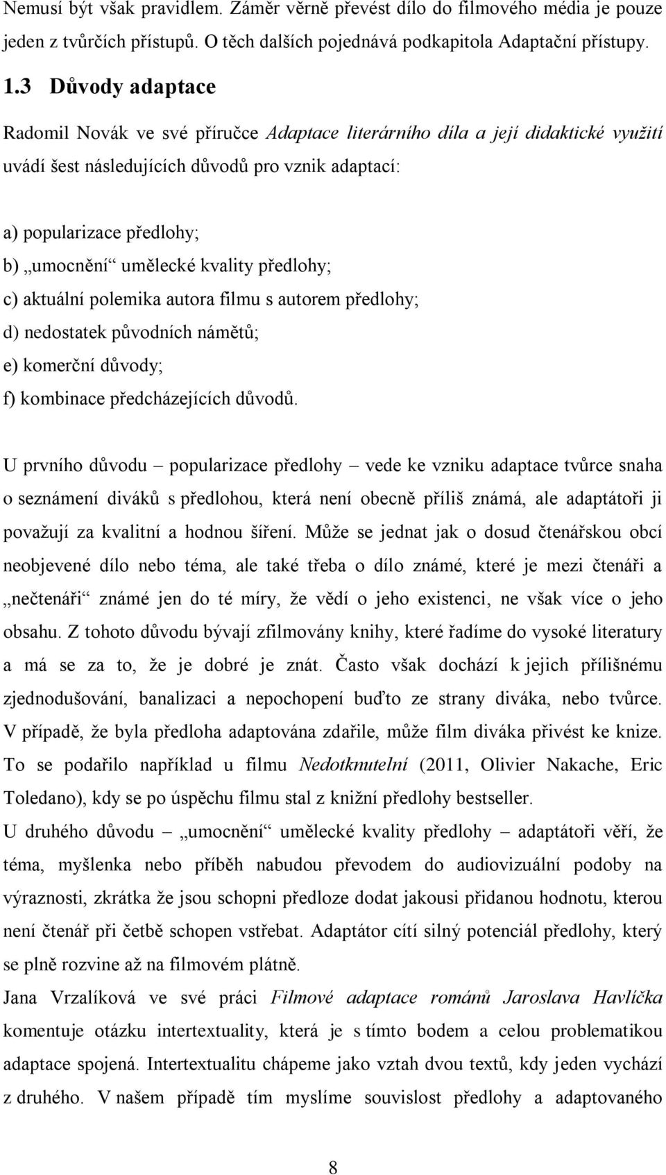 kvality předlohy; c) aktuální polemika autora filmu s autorem předlohy; d) nedostatek původních námětů; e) komerční důvody; f) kombinace předcházejících důvodů.