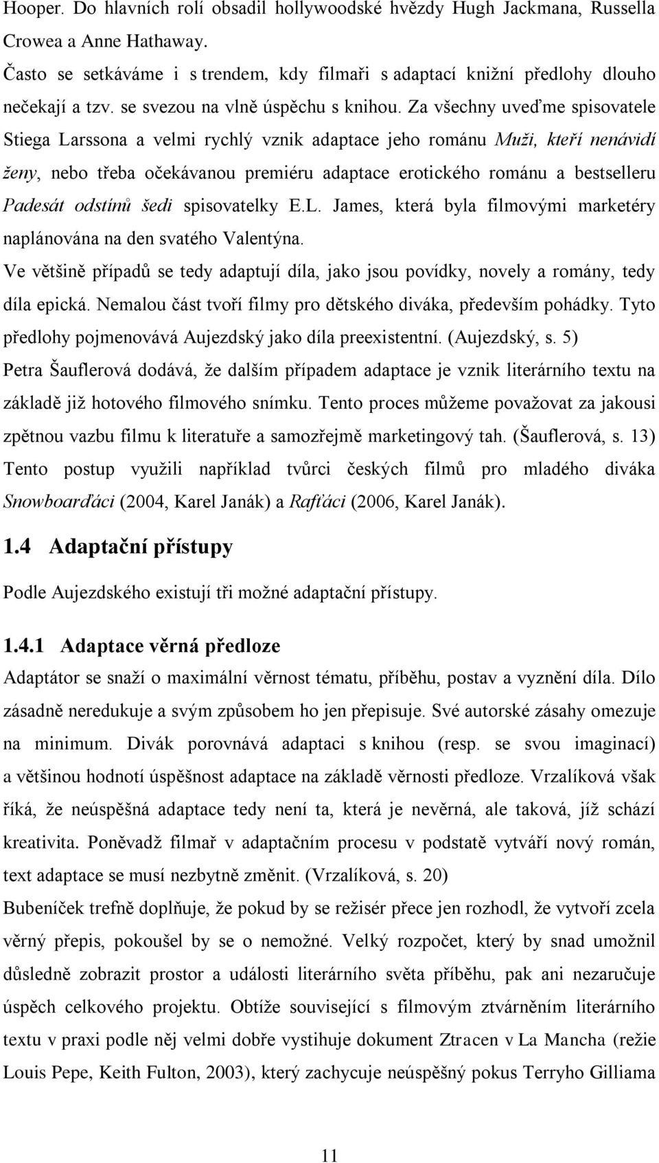 Za všechny uveďme spisovatele Stiega Larssona a velmi rychlý vznik adaptace jeho románu Muži, kteří nenávidí ženy, nebo třeba očekávanou premiéru adaptace erotického románu a bestselleru Padesát