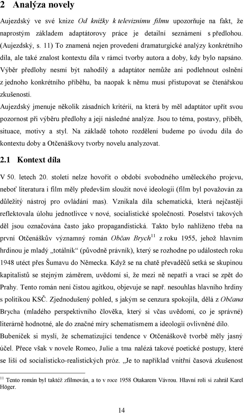 Výběr předlohy nesmí být nahodilý a adaptátor nemůţe ani podlehnout oslnění z jednoho konkrétního příběhu, ba naopak k němu musí přistupovat se čtenářskou zkušeností.