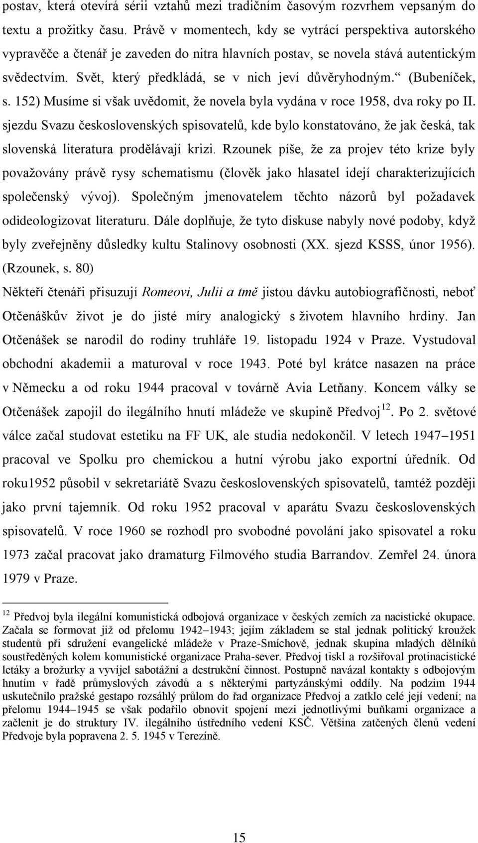 Svět, který předkládá, se v nich jeví důvěryhodným. (Bubeníček, s. 152) Musíme si však uvědomit, ţe novela byla vydána v roce 1958, dva roky po II.