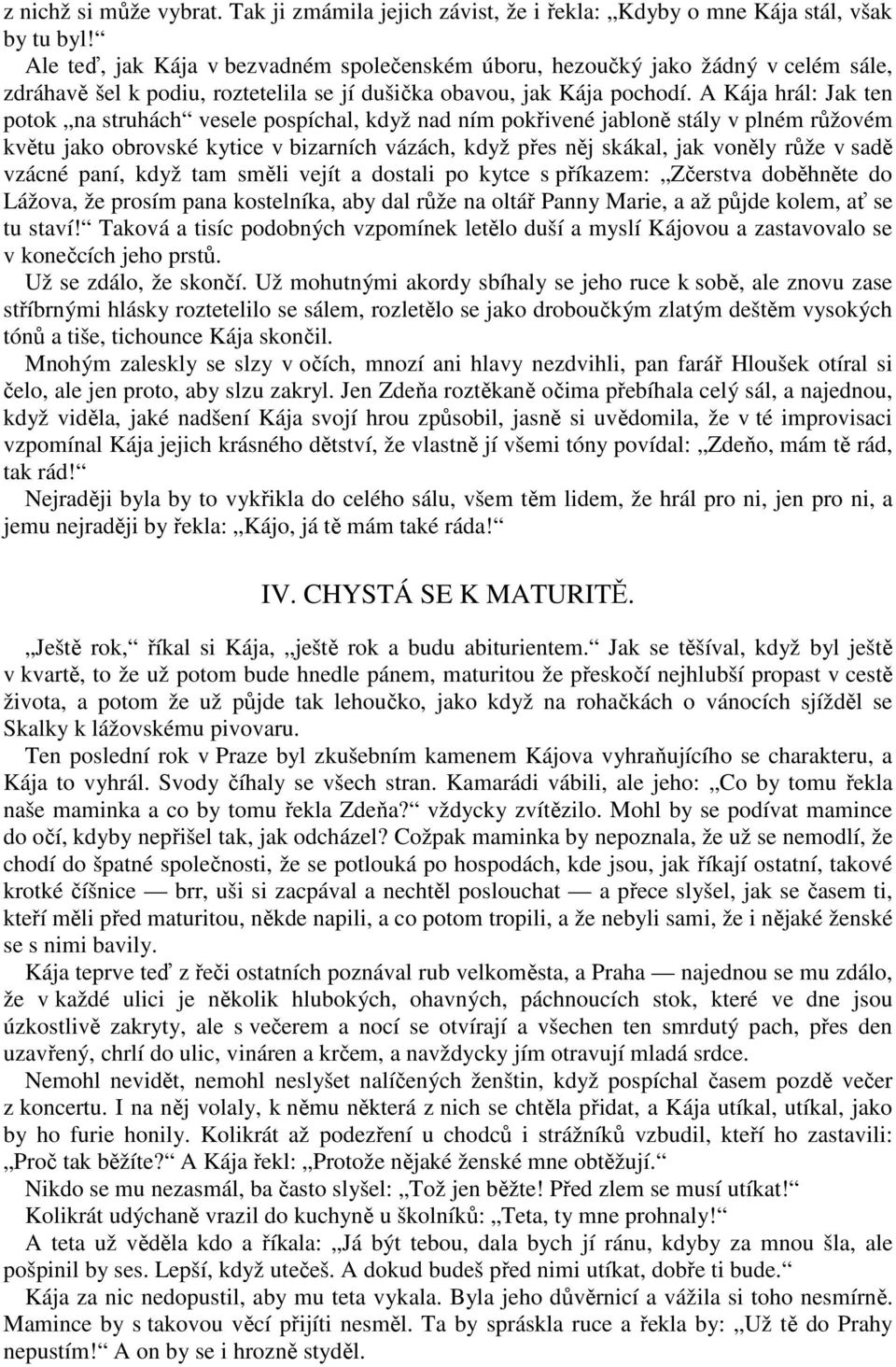 A Kája hrál: Jak ten potok na struhách vesele pospíchal, když nad ním pokřivené jabloně stály v plném růžovém květu jako obrovské kytice v bizarních vázách, když přes něj skákal, jak voněly růže v