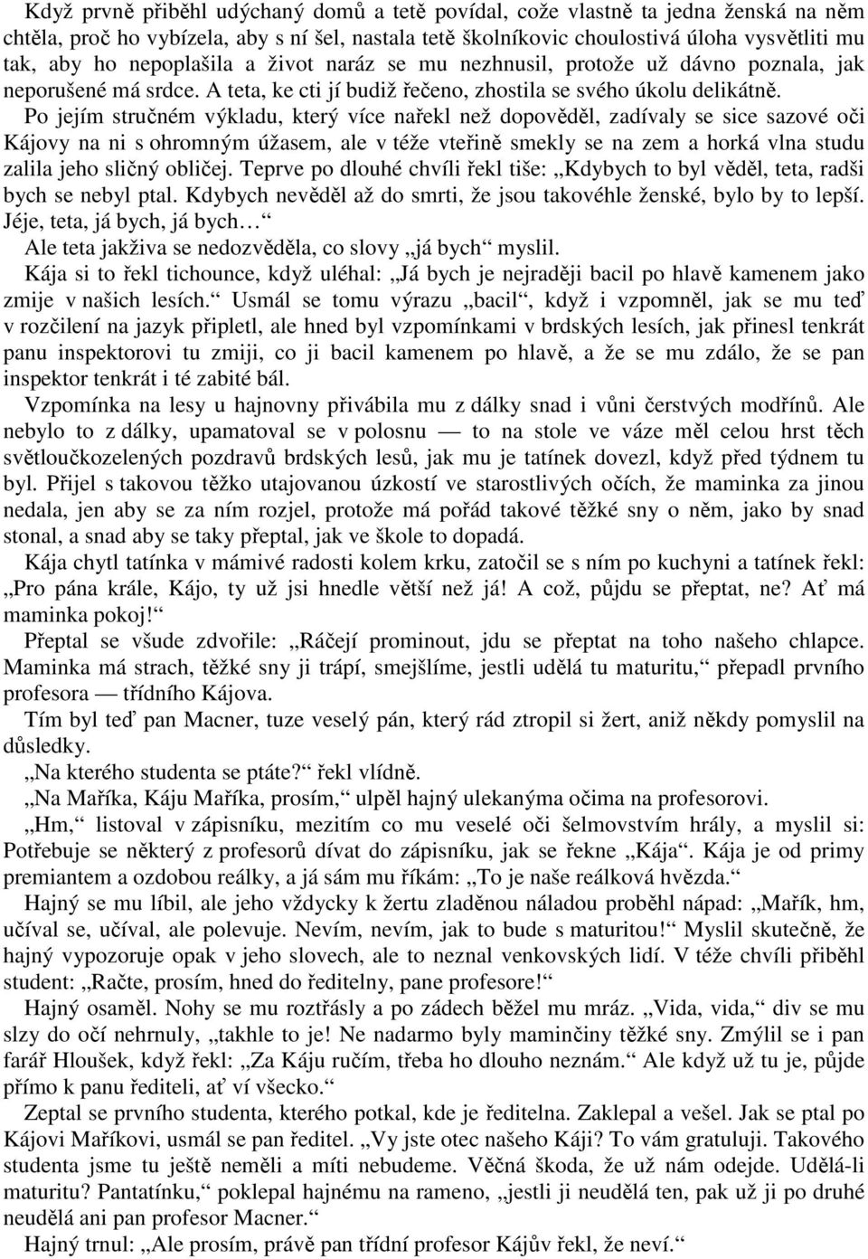 Po jejím stručném výkladu, který více nařekl než dopověděl, zadívaly se sice sazové oči Kájovy na ni s ohromným úžasem, ale v téže vteřině smekly se na zem a horká vlna studu zalila jeho sličný