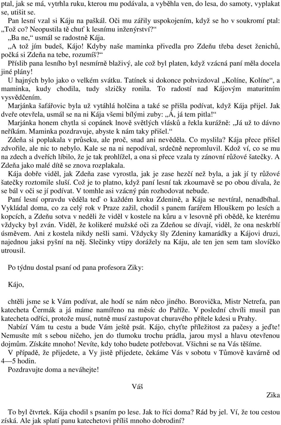 Kdyby naše maminka přivedla pro Zdeňu třeba deset ženichů, počká si Zdeňa na tebe, rozumíš? Příslib pana lesního byl nesmírně blaživý, ale což byl platen, když vzácná paní měla docela jiné plány!