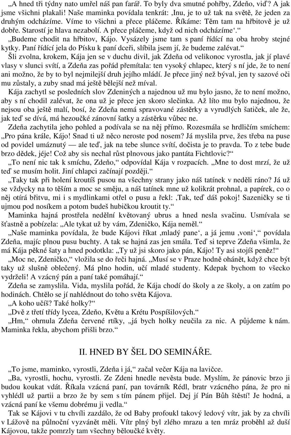 Vysázely jsme tam s paní řídící na oba hroby stejné kytky. Paní řídící jela do Písku k paní dceři, slíbila jsem jí, že budeme zalévat.