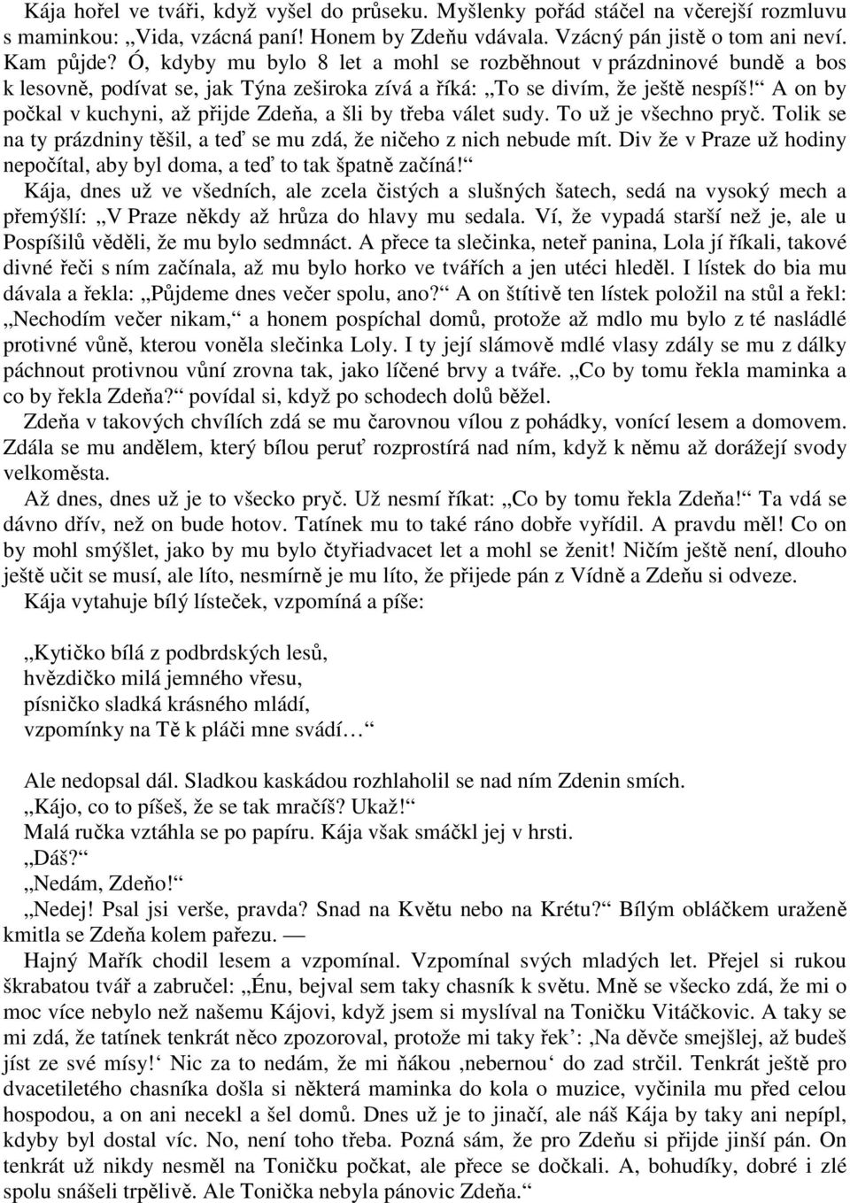 A on by počkal v kuchyni, až přijde Zdeňa, a šli by třeba válet sudy. To už je všechno pryč. Tolik se na ty prázdniny těšil, a teď se mu zdá, že ničeho z nich nebude mít.