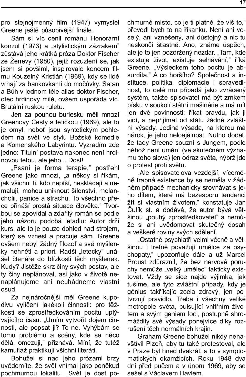 Kouzelný Kristián (1969), kdy se lidé vrhají za bankovkami do moèùvky. Satan a Bùh v jednom tìle alias doktor Fischer, otec hrdinovy milé, ovšem uspoøádá víc. Brutální ruskou ruletu.