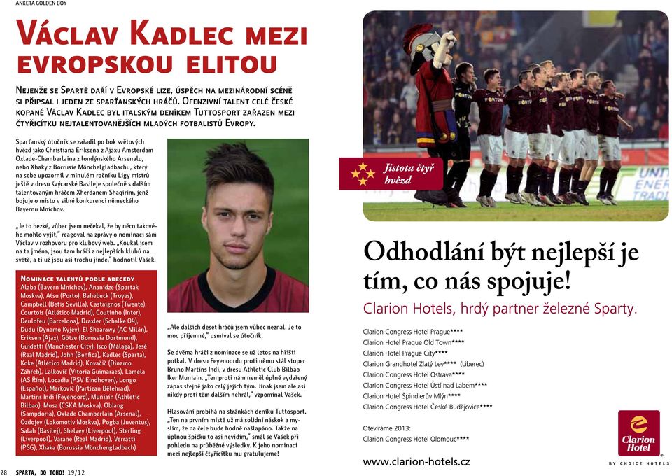 Sparťanský útočník se zařadil po bok světových hvězd jako Christiana Eriksena z Ajaxu Amsterdam Oxlade-Chamberlaina z londýnského Arsenalu, nebo Xhaky z Borrusie Mönchelgladbachu, který na sebe