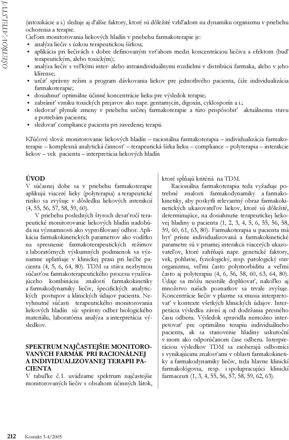 efektom (buď terapeutickým, alebo toxickým); analýza liečiv s veľkými inter- alebo intraindividuálnymi rozdielmi v distribúcii farmaka, alebo v jeho klírense; určiť správny režim a program dávkovania