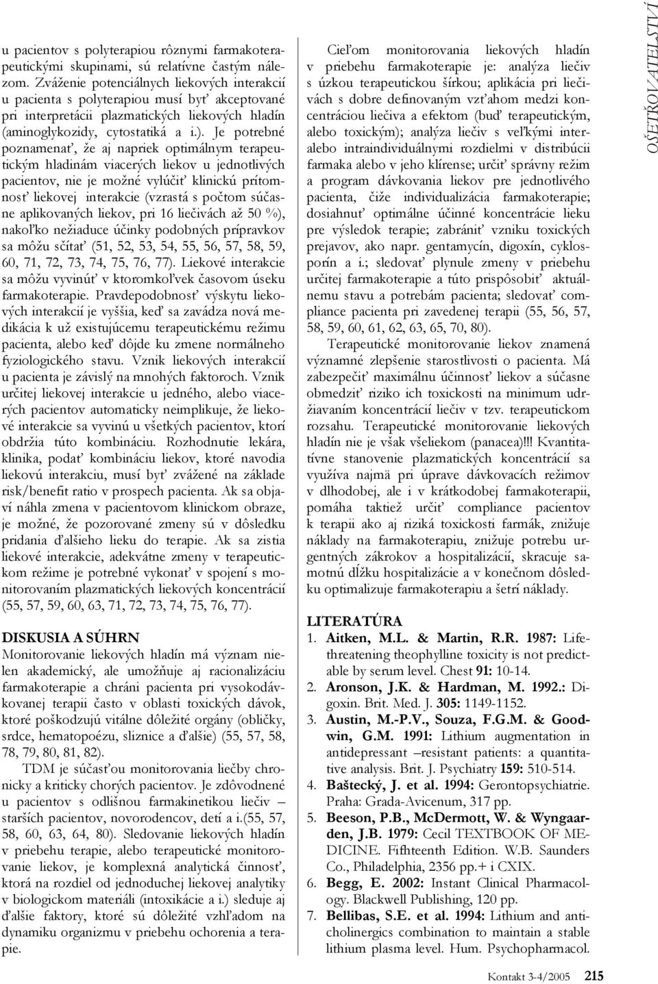 Je potrebné poznamenať, že aj napriek optimálnym terapeutickým hladinám viacerých liekov u jednotlivých pacientov, nie je možné vylúčiť klinickú prítomnosť liekovej interakcie (vzrastá s počtom