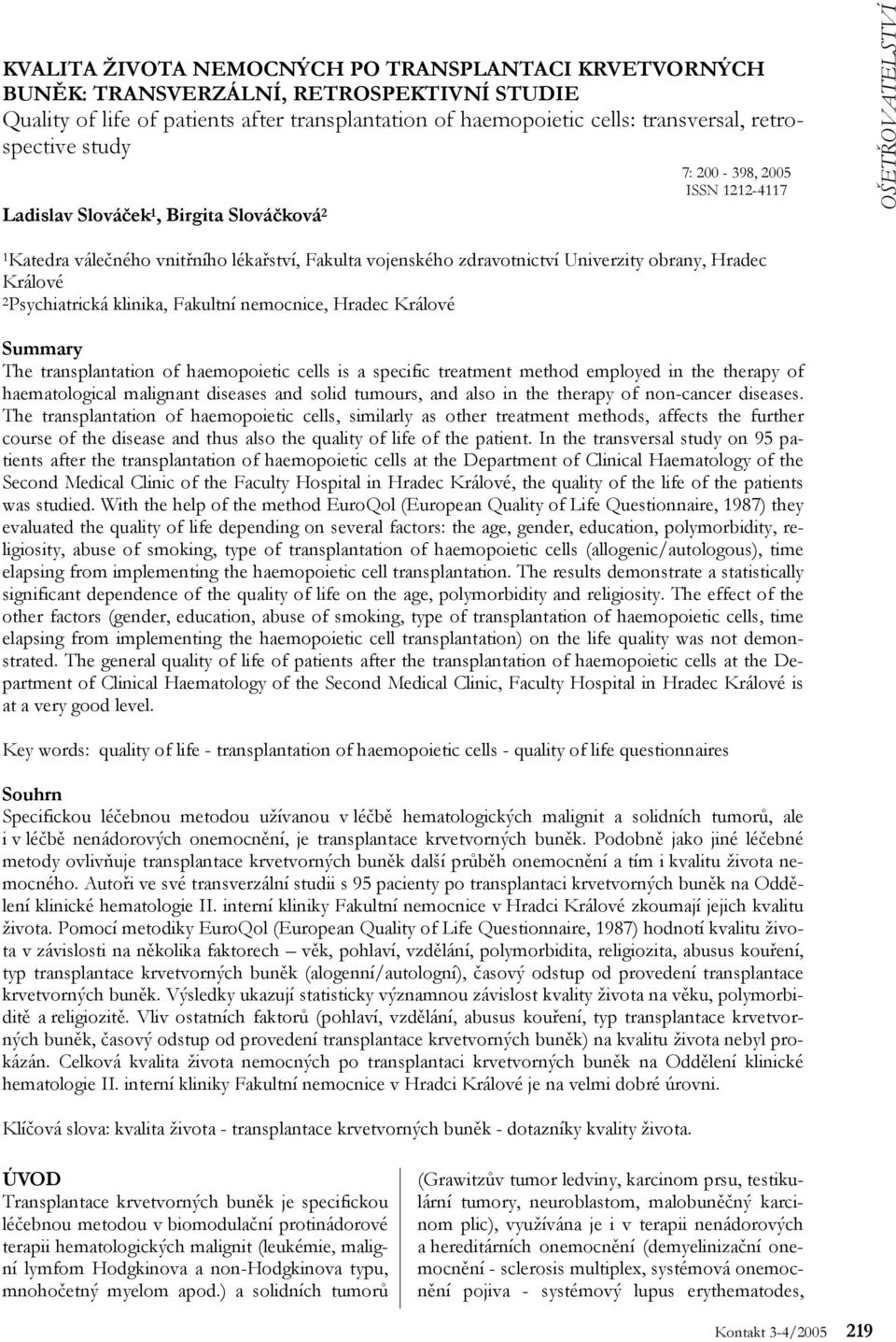 Králové 2Psychiatrická klinika, Fakultní nemocnice, Hradec Králové Summary The transplantation of haemopoietic cells is a specific treatment method employed in the therapy of haematological malignant