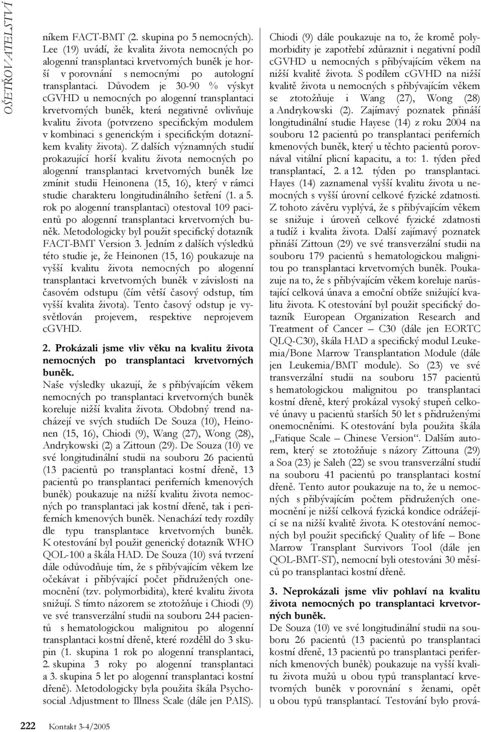 Důvodem je 30-90 % výskyt cgvhd u nemocných po alogenní transplantaci krvetvorných buněk, která negativně ovlivňuje kvalitu života (potvrzeno specifickým modulem v kombinaci s generickým i