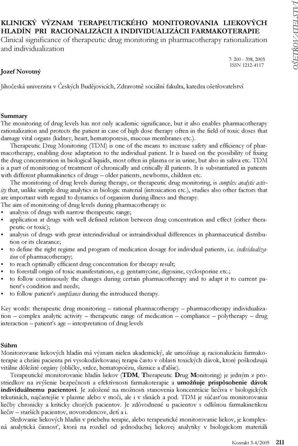 Summary The monitoring of drug levels has not only academic significance, but it also enables pharmacotherapy rationalization and protects the patient in case of high dose therapy often in the field