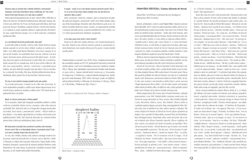 Dobrá adresa byla podstatná tím, že jsem v letech 1999 a 2000 skrz ní objevoval internet Ètvrtletník Intelektuál jsem dìlal jako èasopis, který bych sám chtìl èíst Do Tvaru mì bavilo psát kvùli