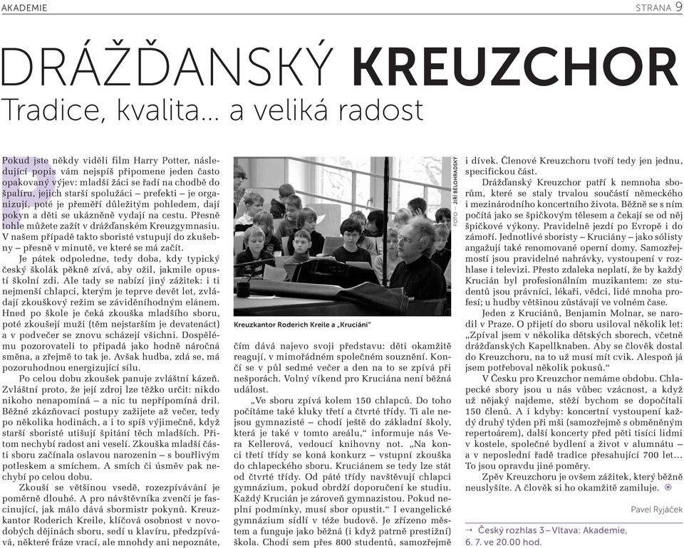 Přesně tohle můžete zažít v drážďanském Kreuzgymnasiu. V našem případě takto sboristé vstupují do zkušebny přesně v minutě, ve které se má začít.