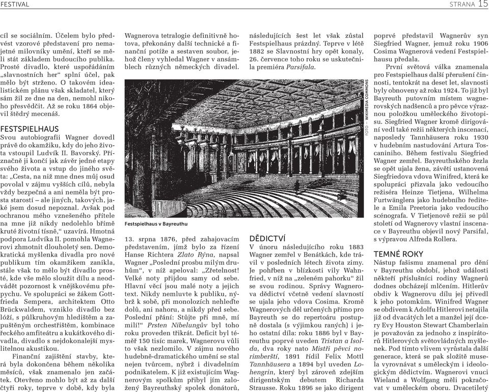 Až se roku 1864 objevil štědrý mecenáš. FESTSPIELHAUS Svou autobiografii Wagner dovedl právě do okamžiku, kdy do jeho života vstoupil Ludvík II. Bavorský.