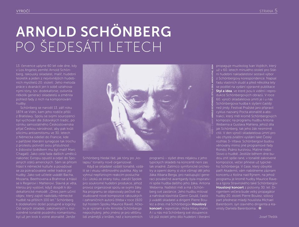 Jeho metoda práce s dvanácti jen k sobě vztahovanými tóny, tzv. dodekafonie, ovlivnila několik generací skladatelů a změnila pohled řady z nich na komponování hudby. Schönberg se narodil 13.
