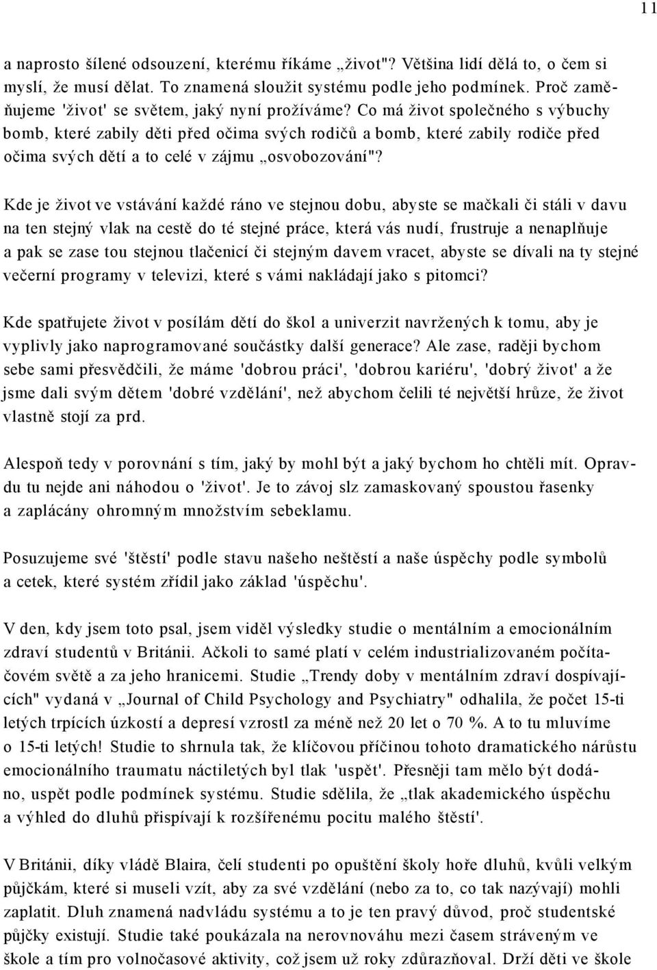 Co má život společného s výbuchy bomb, které zabily děti před očima svých rodičů a bomb, které zabily rodiče před očima svých dětí a to celé v zájmu osvobozování"?