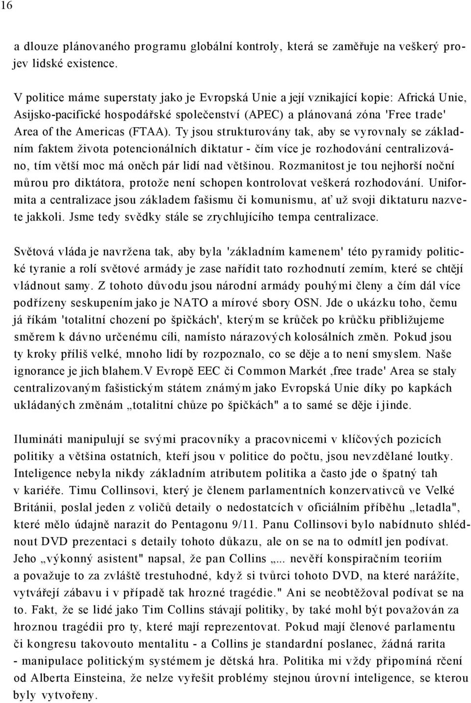 Ty jsou strukturovány tak, aby se vyrovnaly se základním faktem života potencionálních diktatur - čím více je rozhodování centralizováno, tím větší moc má oněch pár lidí nad většinou.