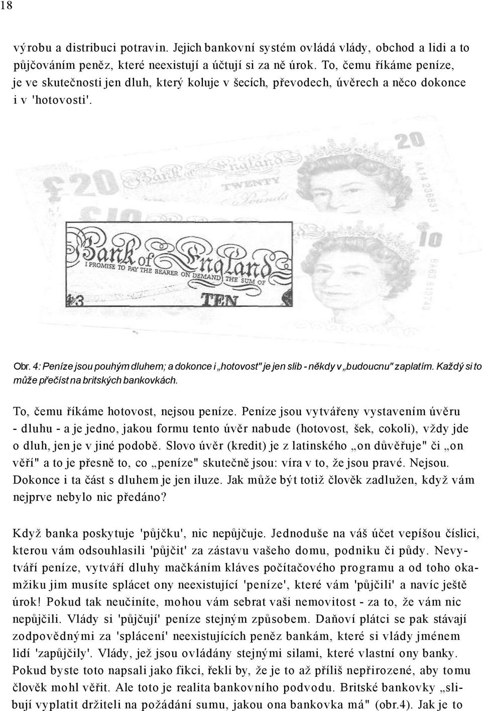 4: Peníze jsou pouhým dluhem; a dokonce i hotovost" je jen slib - někdy v budoucnu" zaplatím. Každý si to může přečíst na britských bankovkách. To, čemu říkáme hotovost, nejsou peníze.