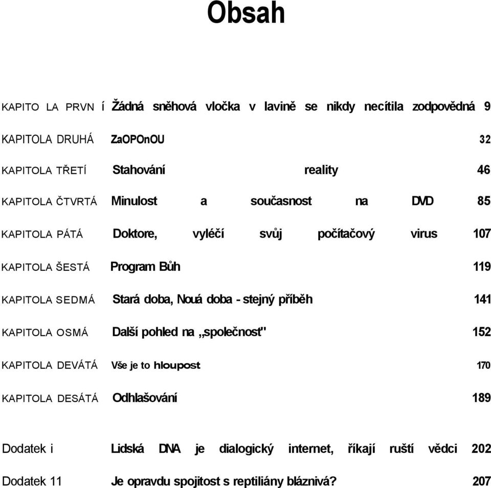 KAPITOLA SEDMÁ Stará doba, Nouá doba - stejný příběh 141 KAPITOLA OSMÁ Další pohled na společnost" 152 KAPITOLA DEVÁTÁ Vše je to hloupost 170