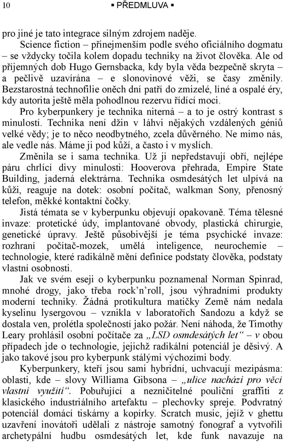 Bezstarostná technofilie oněch dní patří do zmizelé, líné a ospalé éry, kdy autorita ještě měla pohodlnou rezervu řídící moci. Pro kyberpunkery je technika niterná a to je ostrý kontrast s minulostí.