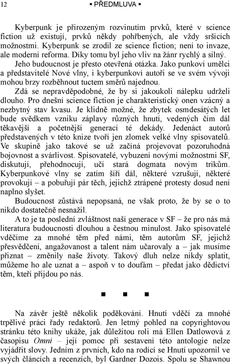 Jako punkoví umělci a představitelé Nové vlny, i kyberpunkoví autoři se ve svém vývoji mohou brzy rozběhnout tuctem směrů najednou. Zdá se nepravděpodobné, že by si jakoukoli nálepku udrželi dlouho.