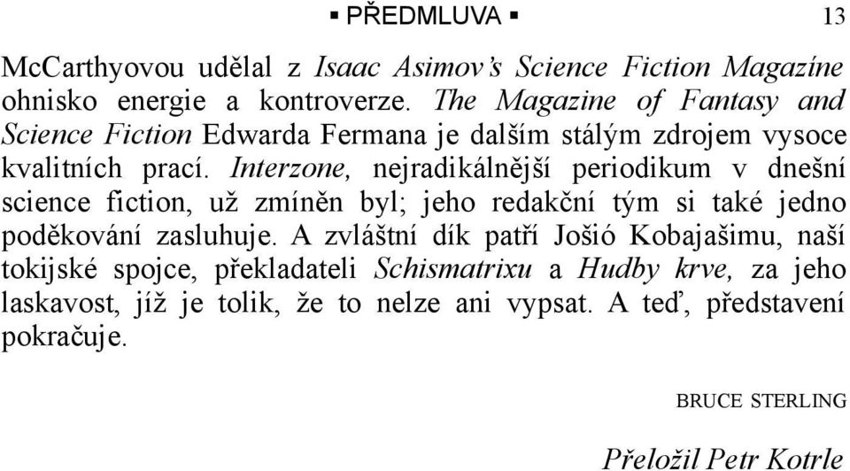 Interzone, nejradikálnější periodikum v dnešní science fiction, už zmíněn byl; jeho redakční tým si také jedno poděkování zasluhuje.