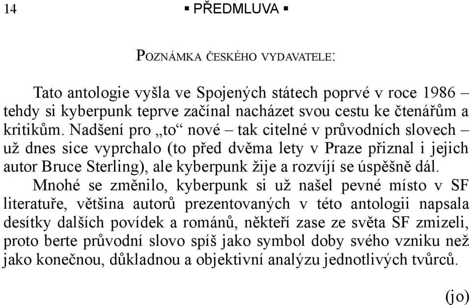 Nadšení pro to nové tak citelné v průvodních slovech už dnes sice vyprchalo (to před dvěma lety v Praze přiznal i jejich autor Bruce Sterling), ale kyberpunk žije a rozvíjí