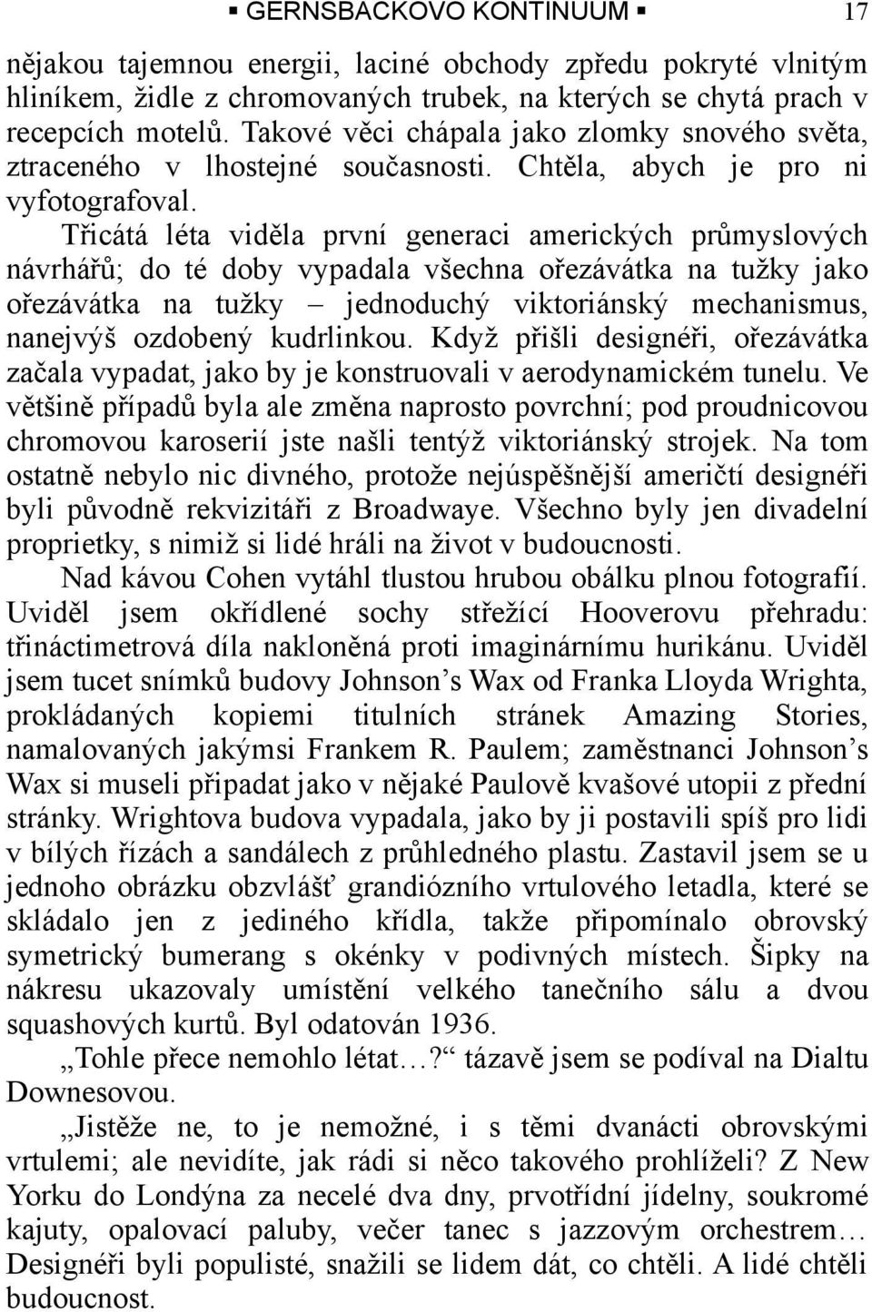 Třicátá léta viděla první generaci amerických průmyslových návrhářů; do té doby vypadala všechna ořezávátka na tužky jako ořezávátka na tužky jednoduchý viktoriánský mechanismus, nanejvýš ozdobený