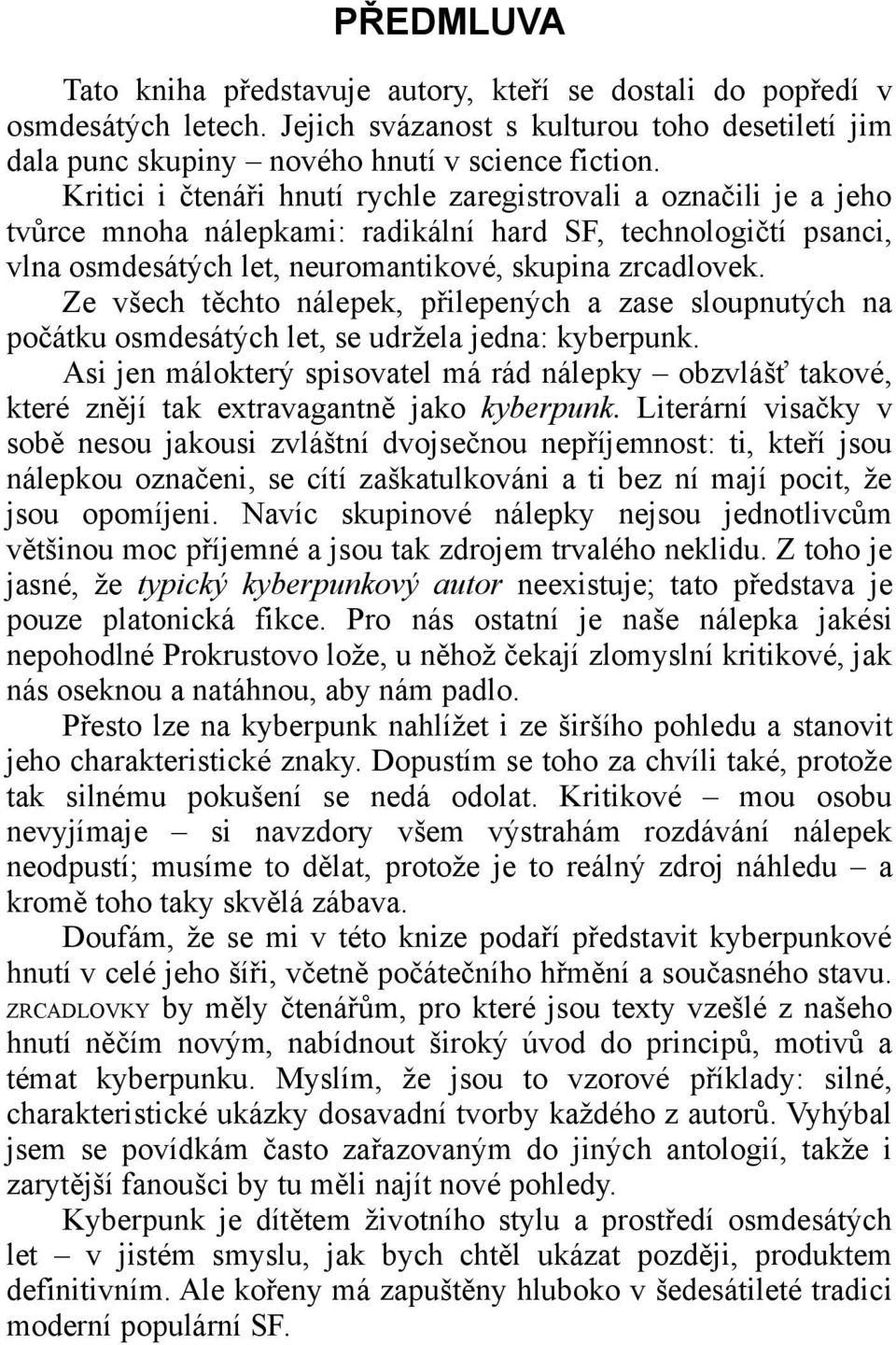 Ze všech těchto nálepek, přilepených a zase sloupnutých na počátku osmdesátých let, se udržela jedna: kyberpunk.