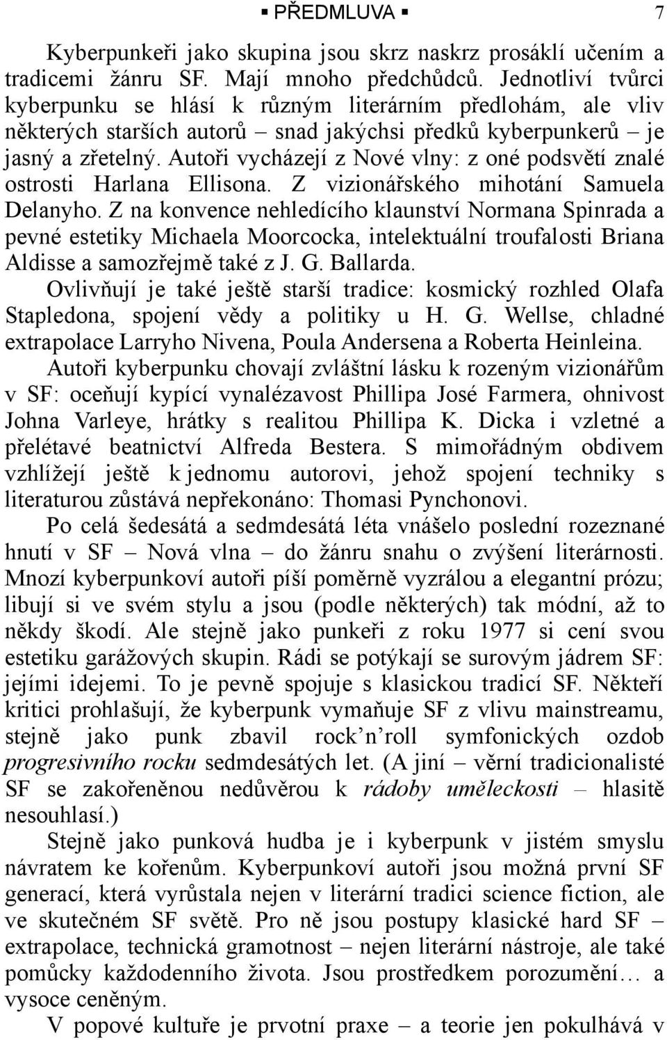 Autoři vycházejí z Nové vlny: z oné podsvětí znalé ostrosti Harlana Ellisona. Z vizionářského mihotání Samuela Delanyho.