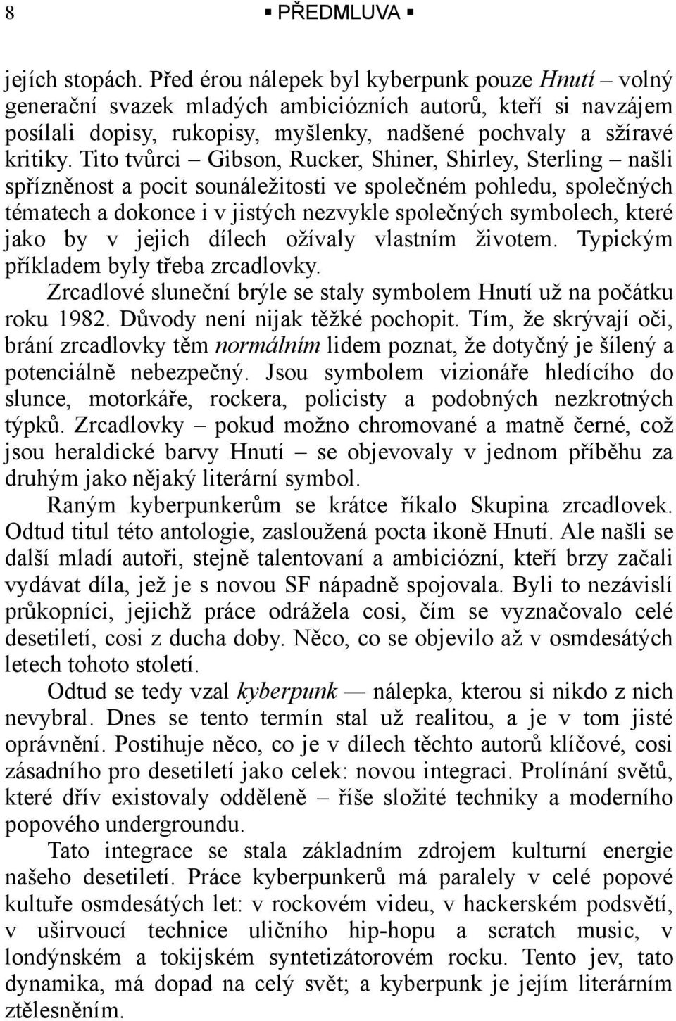 Tito tvůrci Gibson, Rucker, Shiner, Shirley, Sterling našli spřízněnost a pocit sounáležitosti ve společném pohledu, společných tématech a dokonce i v jistých nezvykle společných symbolech, které