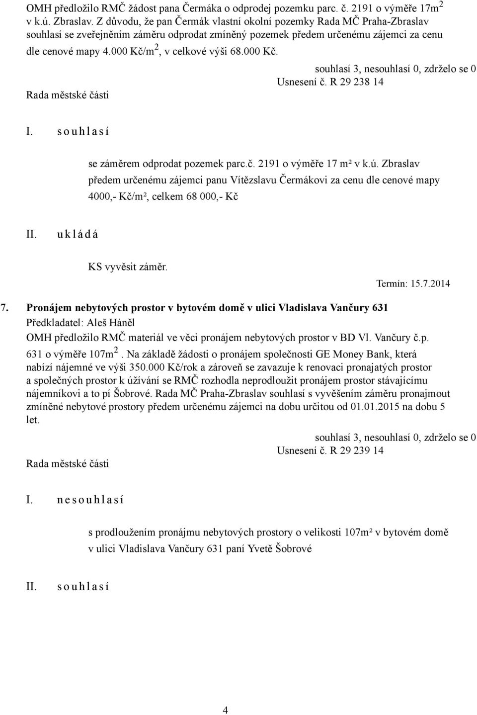 000 Kč/m 2, v celkové výši 68.000 Kč. Usnesení č. R 29 238 14 I. s o u h l a s í se záměrem odprodat pozemek parc.č. 2191 o výměře 17 m² v k.ú.