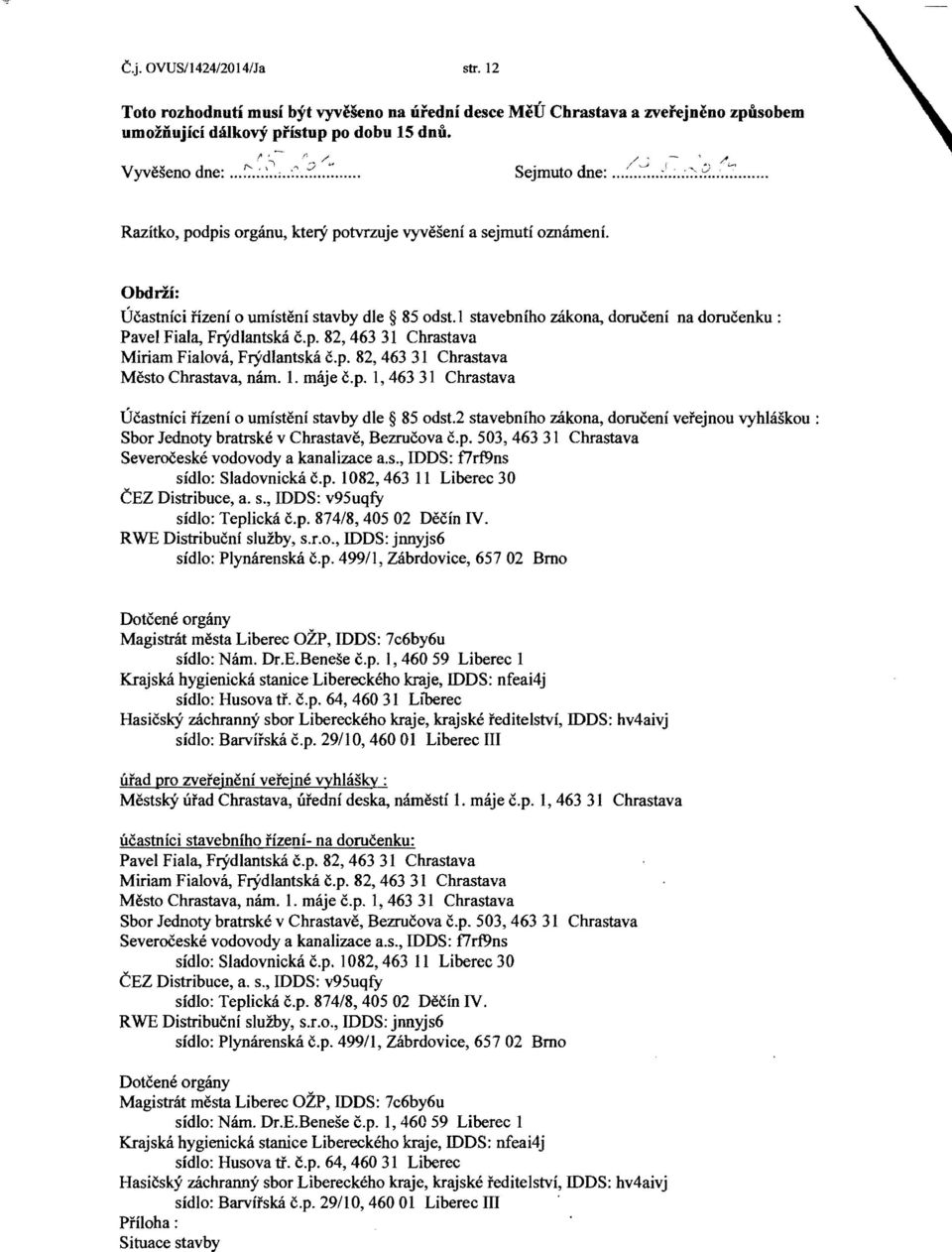 l stavebniho mona, doruceni na dorucenku : Pavel Fiala, Frydlantsk:i c.p. 82,46331 Chrastava Miriam Fialova, Frydiantska c.p. 82,463 31 Chrastava Mesto Chrastava, nam. 1. rnaje c.p. 1, 463 31 Chrastava Ucastnici fizeni 0 urnisteni stavby die 85 odst.