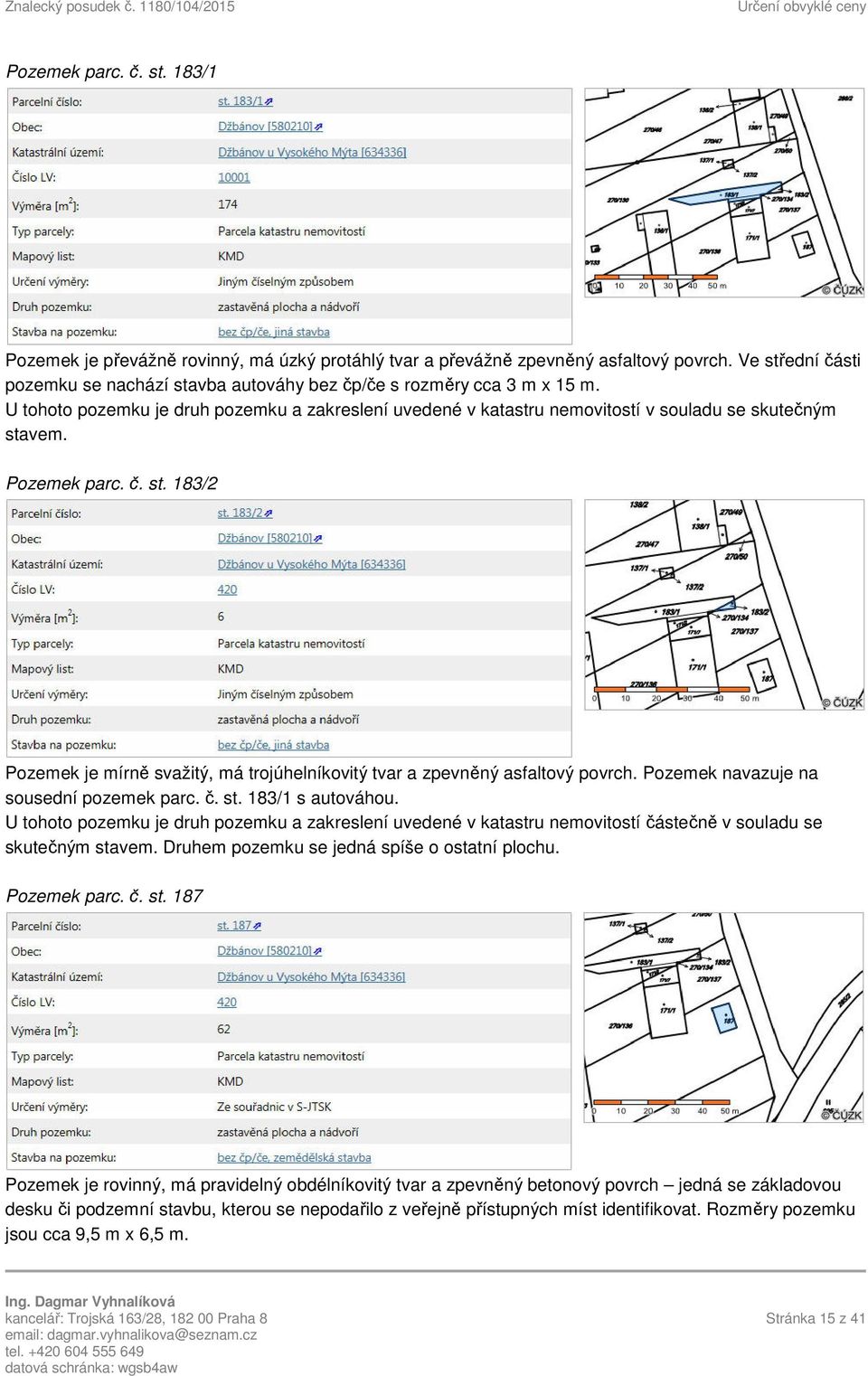 Pozemek parc. č. st. 183/2 Pozemek je mírně svažitý, má trojúhelníkovitý tvar a zpevněný asfaltový povrch. Pozemek navazuje na sousední pozemek parc. č. st. 183/1 s autováhou.