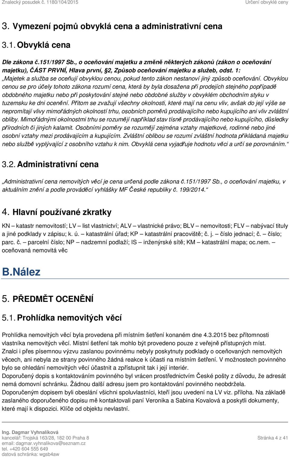 1: Majetek a služba se oceňují obvyklou cenou, pokud tento zákon nestanoví jiný způsob oceňování.