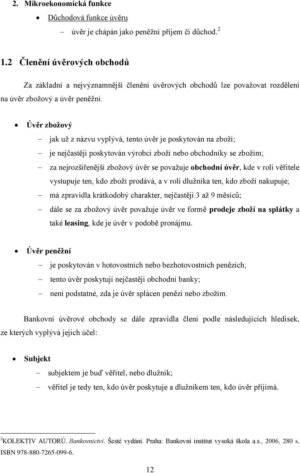 Úvěr zbožový jak už z názvu vyplývá, tento úvěr je poskytován na zboží; je nejčastěji poskytován výrobci zboží nebo obchodníky se zbožím; za nejrozšířenější zbožový úvěr se považuje obchodní úvěr,