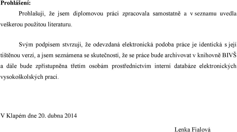 Svým podpisem stvrzuji, že odevzdaná elektronická podoba práce je identická s její tištěnou verzí, a jsem