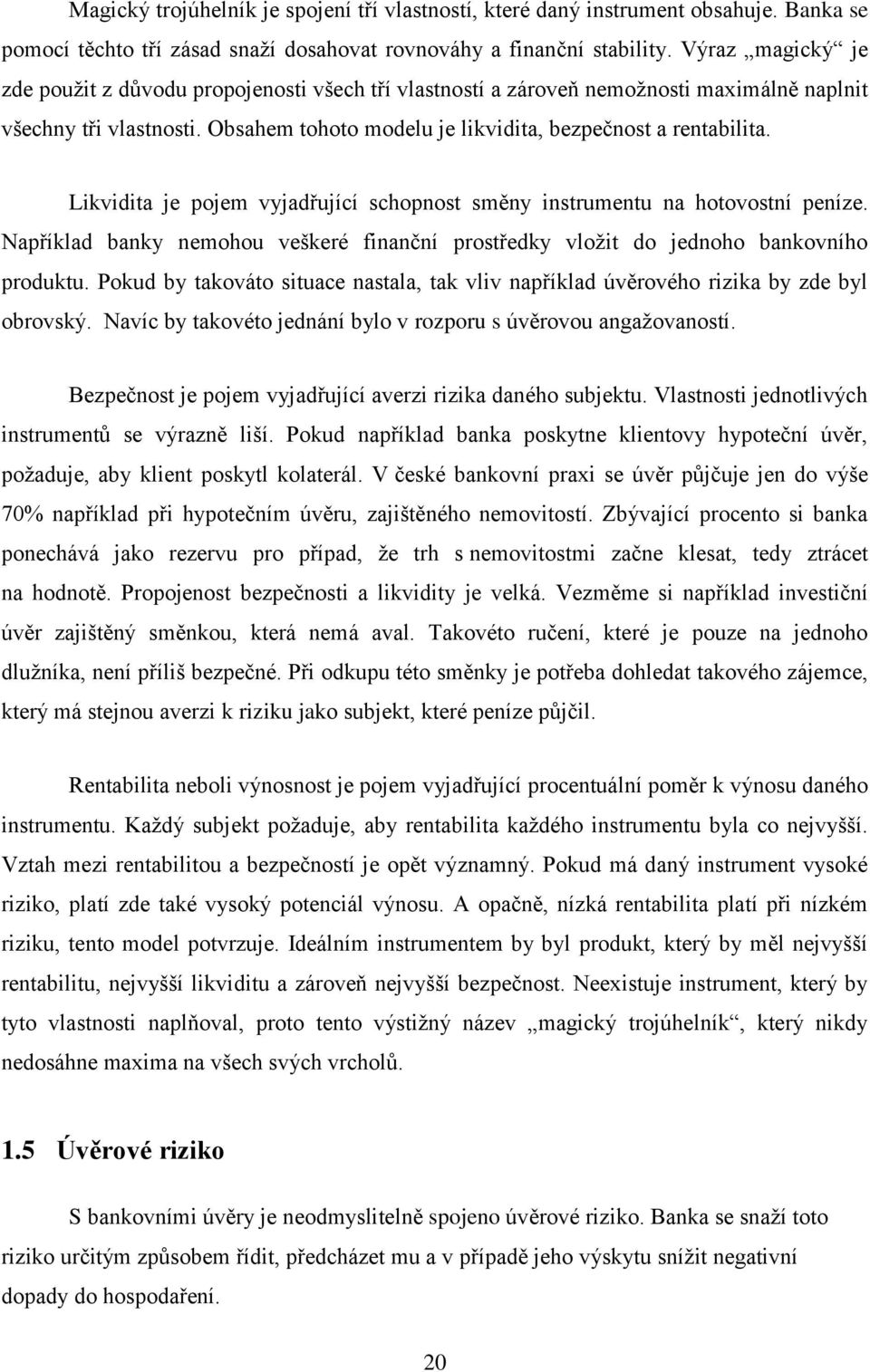 Likvidita je pojem vyjadřující schopnost směny instrumentu na hotovostní peníze. Například banky nemohou veškeré finanční prostředky vložit do jednoho bankovního produktu.