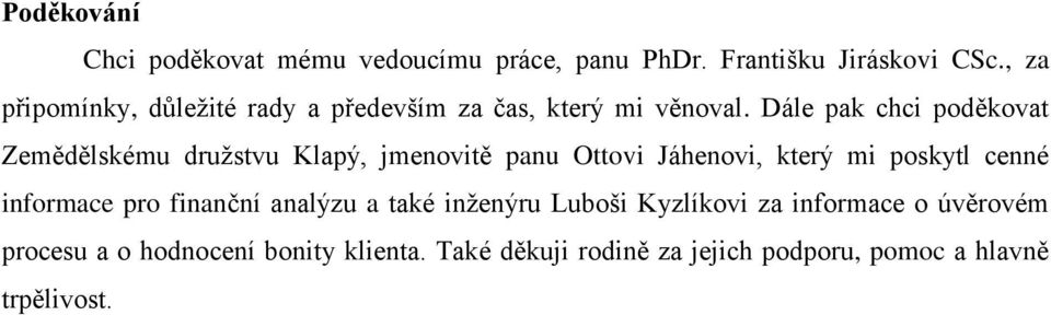 Dále pak chci poděkovat Zemědělskému družstvu Klapý, jmenovitě panu Ottovi Jáhenovi, který mi poskytl cenné