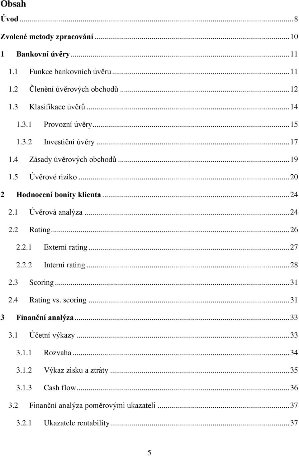 1 Úvěrová analýza... 24 2.2 Rating... 26 2.2.1 Externí rating... 27 2.2.2 Interní rating... 28 2.3 Scoring... 31 2.4 Rating vs. scoring... 31 3 Finanční analýza... 33 3.