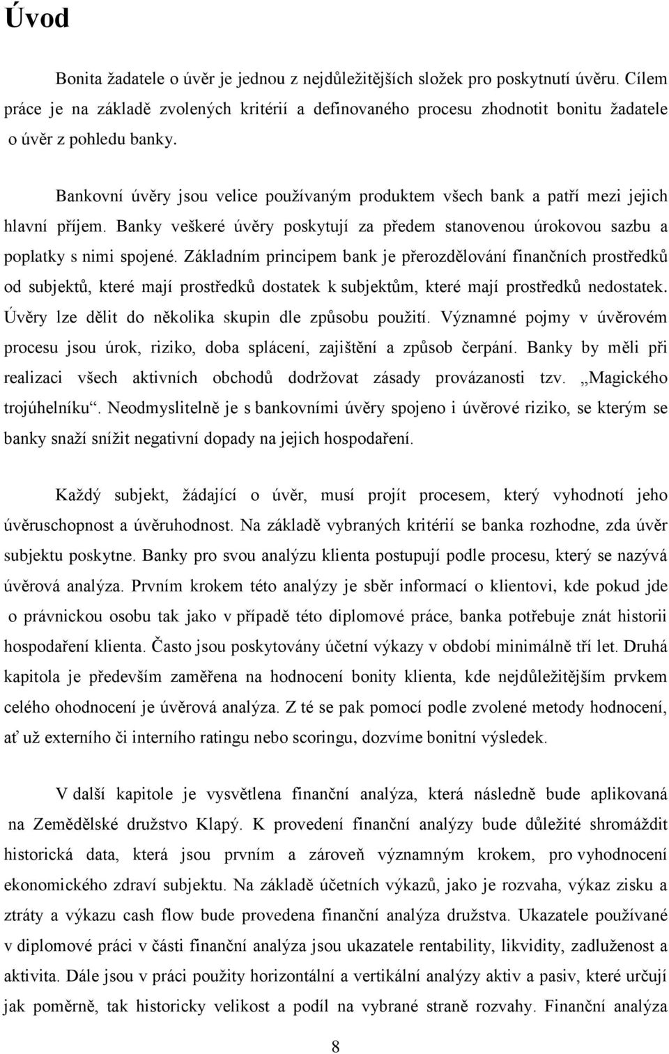 Bankovní úvěry jsou velice používaným produktem všech bank a patří mezi jejich hlavní příjem. Banky veškeré úvěry poskytují za předem stanovenou úrokovou sazbu a poplatky s nimi spojené.