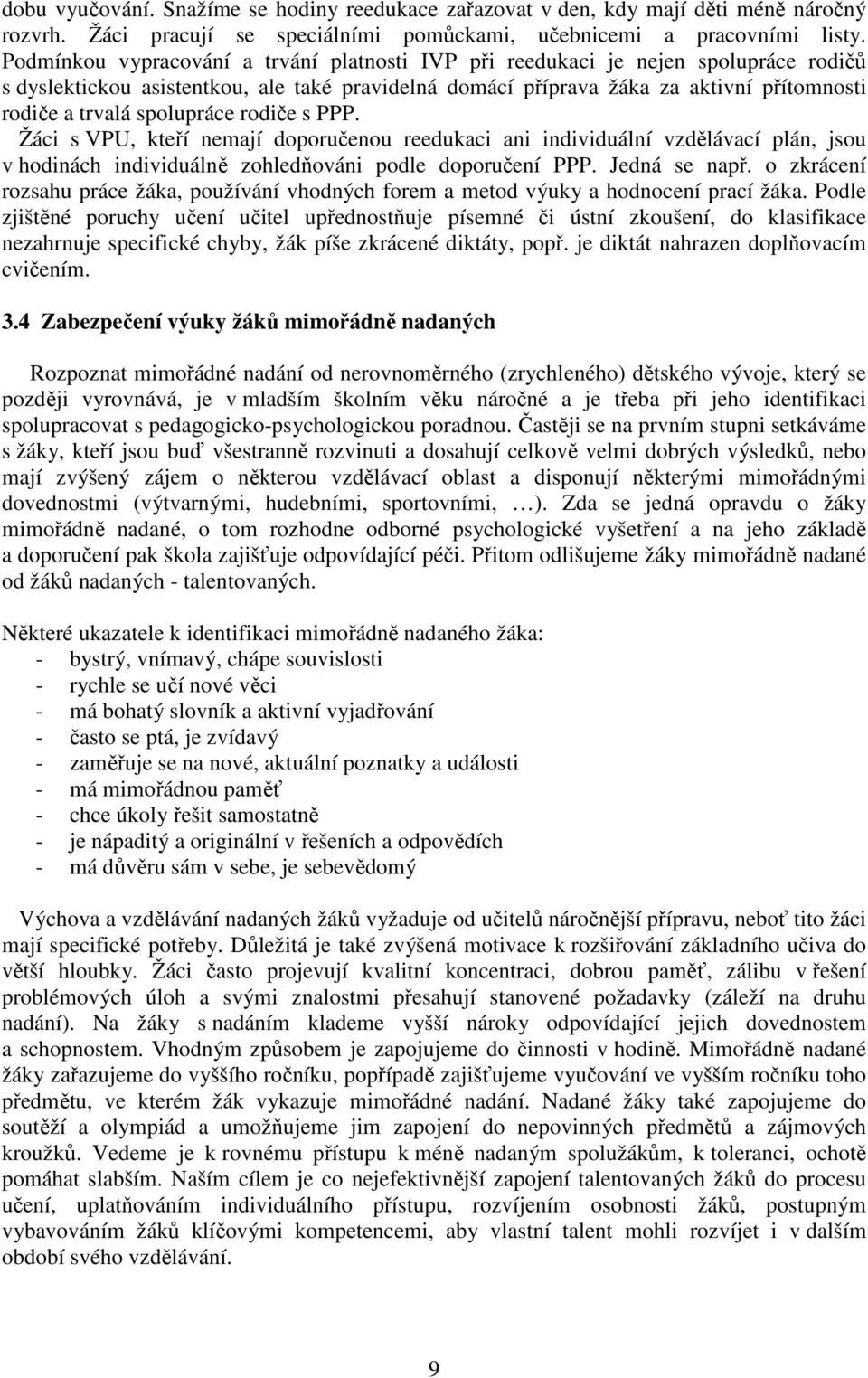 spolupráce rodiče s PPP. Žáci s VPU, kteří nemají doporučenou reedukaci ani individuální vzdělávací plán, jsou v hodinách individuálně zohledňováni podle doporučení PPP. Jedná se např.