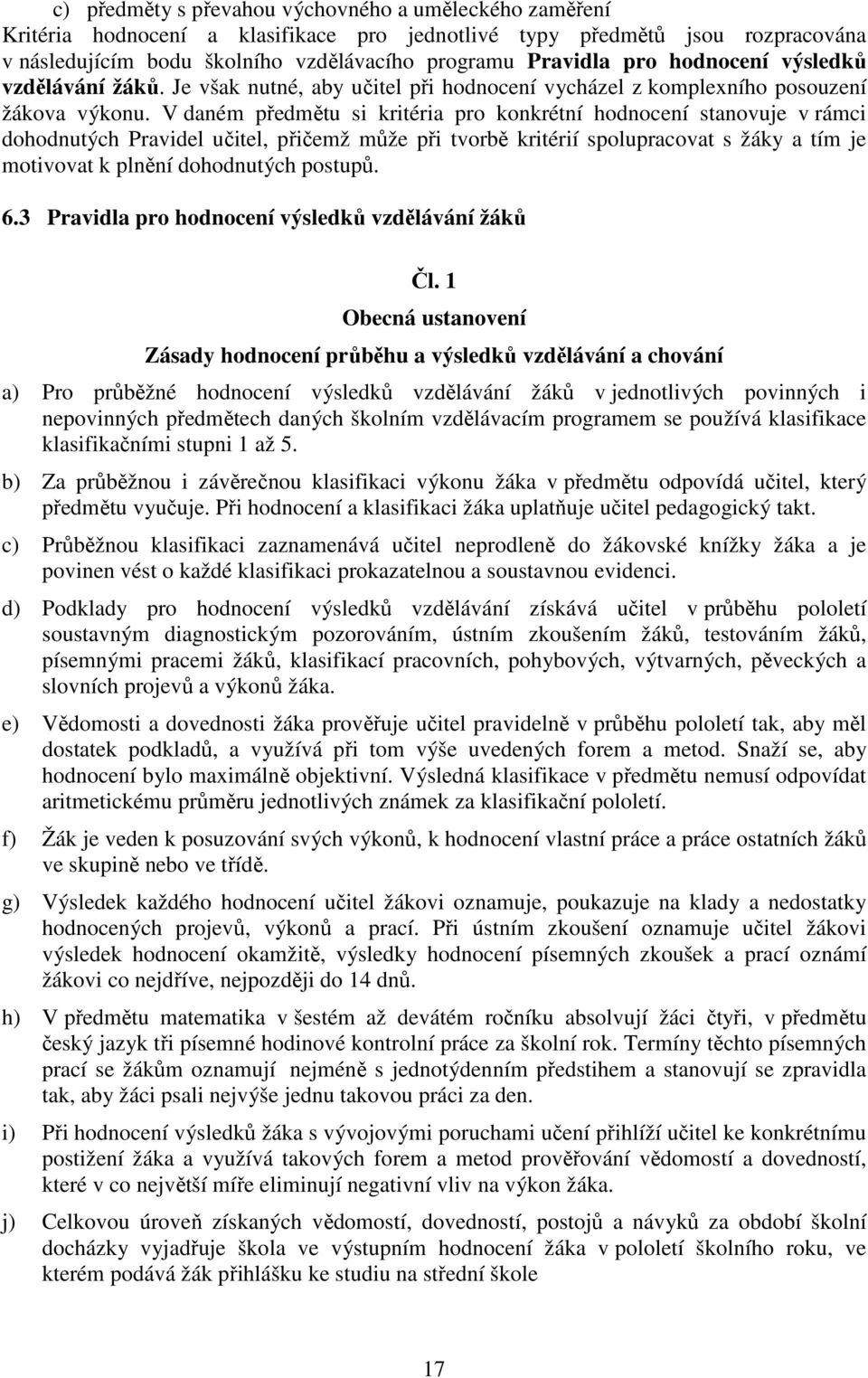 V daném předmětu si kritéria pro konkrétní hodnocení stanovuje v rámci dohodnutých Pravidel učitel, přičemž může při tvorbě kritérií spolupracovat s žáky a tím je motivovat k plnění dohodnutých