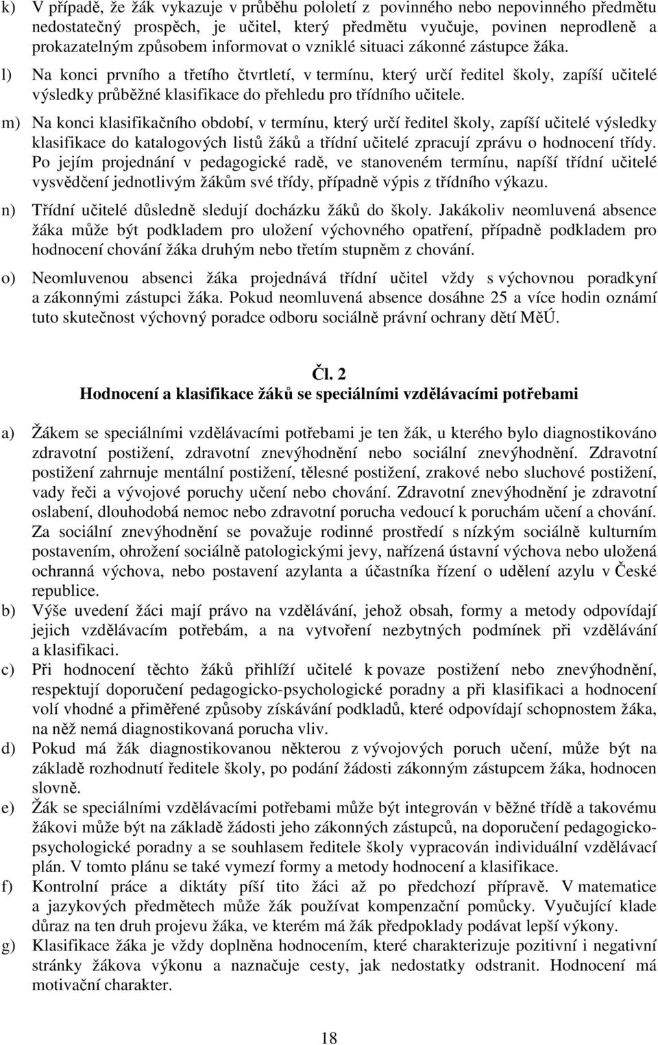 m) Na konci klasifikačního období, v termínu, který určí ředitel školy, zapíší učitelé výsledky klasifikace do katalogových listů žáků a třídní učitelé zpracují zprávu o hodnocení třídy.