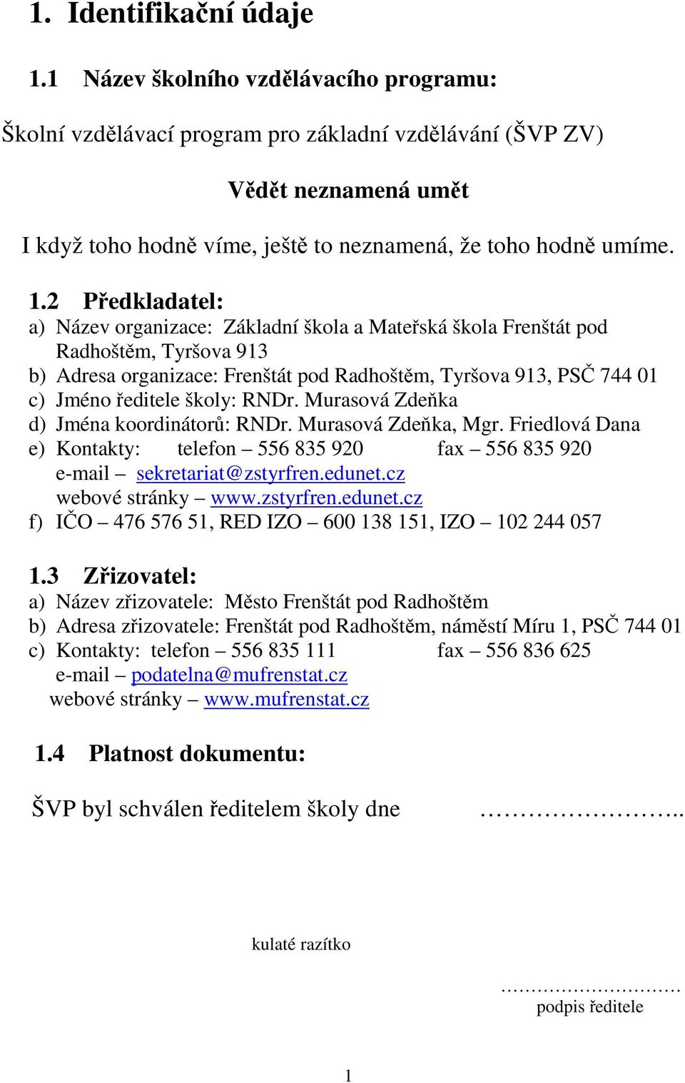 2 Předkladatel: a) Název organizace: Základní škola a Mateřská škola Frenštát pod Radhoštěm, Tyršova 913 b) Adresa organizace: Frenštát pod Radhoštěm, Tyršova 913, PSČ 744 01 c) Jméno ředitele školy: