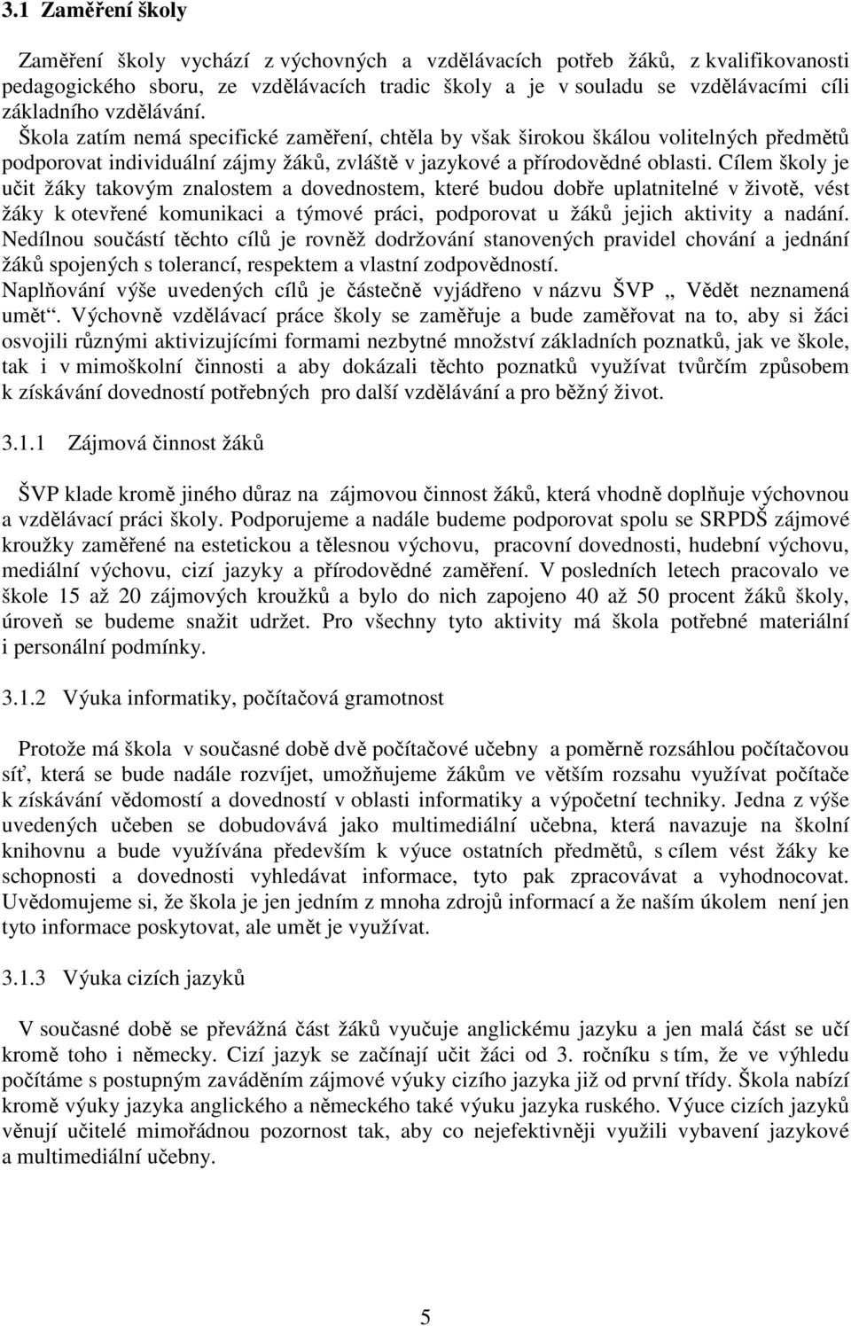 Cílem školy je učit žáky takovým znalostem a dovednostem, které budou dobře uplatnitelné v životě, vést žáky k otevřené komunikaci a týmové práci, podporovat u žáků jejich aktivity a nadání.