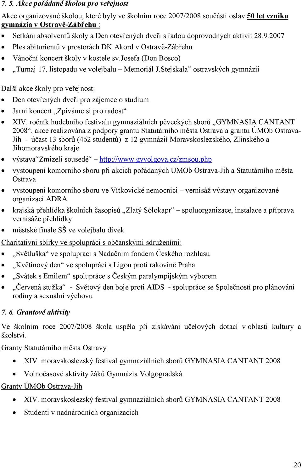 listopadu ve volejbalu Memoriál J.Stejskala ostravských gymnázií Další akce školy pro veřejnost: Den otevřených dveří pro zájemce o studium Jarní koncert Zpíváme si pro radost XIV.