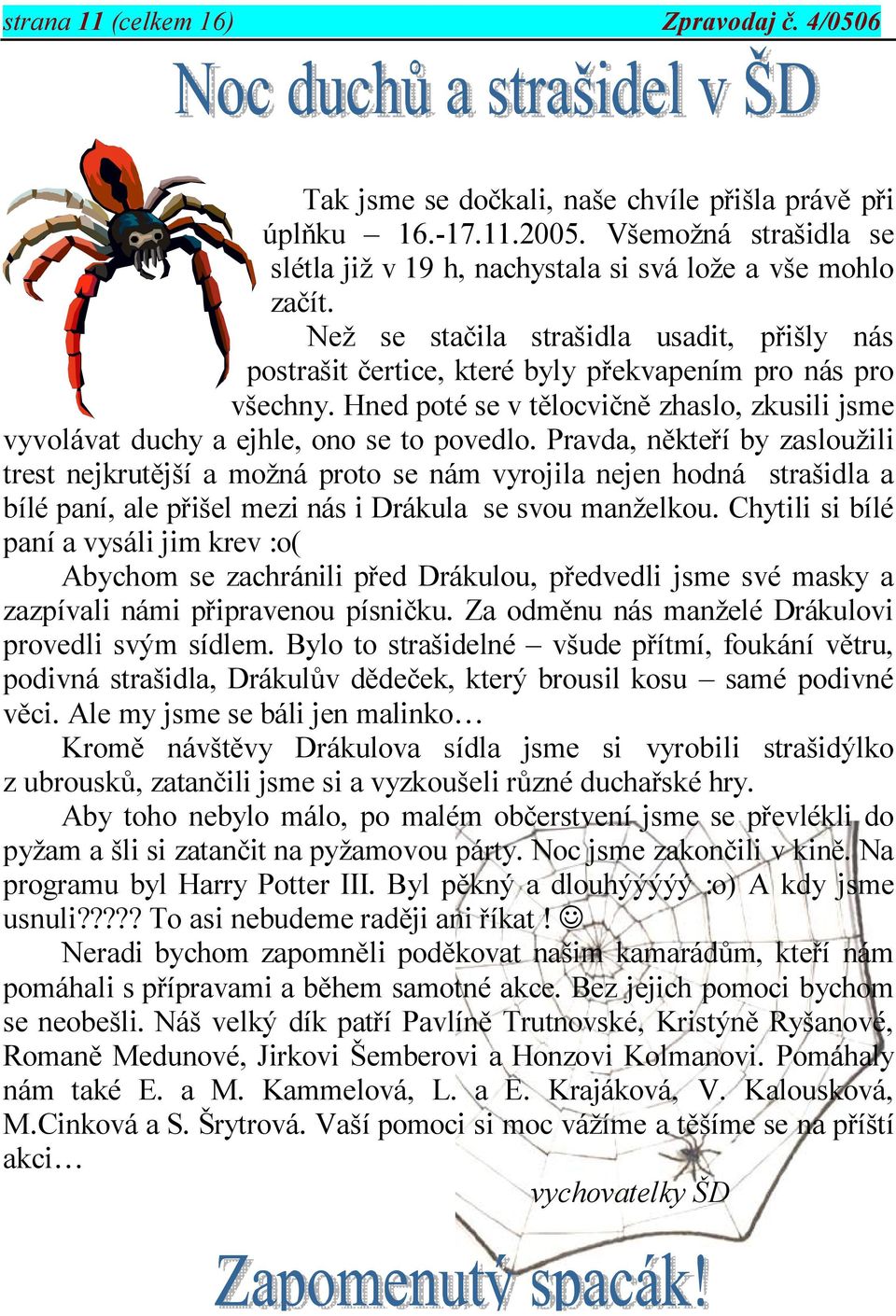 Pravda, někteří by zasloužili trest nejkrutější a možná proto se nám vyrojila nejen hodná strašidla a bílé paní, ale přišel mezi nás i Drákula se svou manželkou.