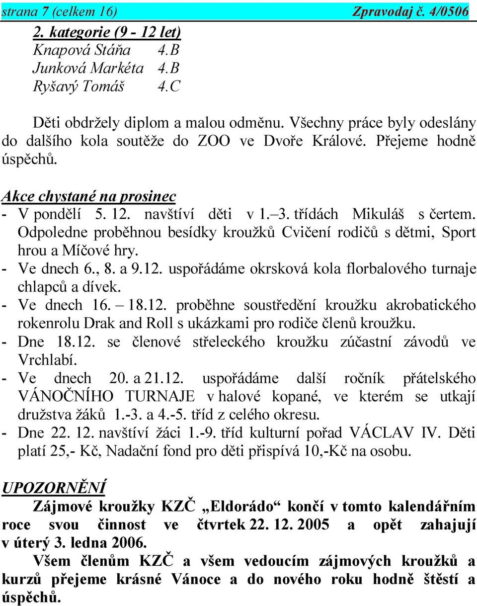 Odpoledne proběhnou besídky kroužků Cvičení rodičů s dětmi, Sport hrou a Míčové hry. - Ve dnech 6., 8. a 9.12.